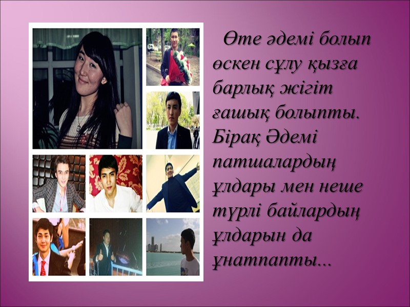 Өте әдемі болып өскен сұлу қызға барлық жігіт ғашық болыпты. Бірақ Әдемі патшалардың ұлдары